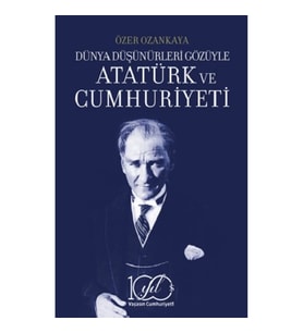 Dünya Düşünürleri Gözüyle Atatürk ve Cumhuriyeti