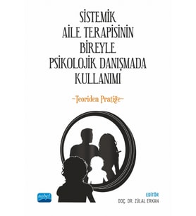 SİSTEMİK AİLE TERAPİSİNİN BİREYLE PSİKOLOJİK DANIŞMADA KULLANIMI - Teoriden Pratiğe