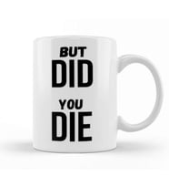 BUT DID YOU DIE Kupa Bardak Porselen