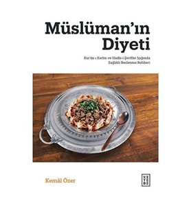 Müslüman’ın Diyeti - Kur’ân-ı Kerim ve Hadis-i Şerifler Işığında Sağlıklı Beslenme Rehberi