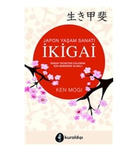 Japon Yaşam Sanatı İkigai (Sabah Yataktan Kalkmak İçin Sebebiniz Olmalı)
