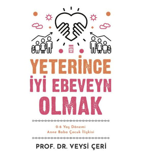Yeterince İyi Ebeveyn Olmak 0-6 Yaş Dönemi Anne Baba Çuk İlişkisi