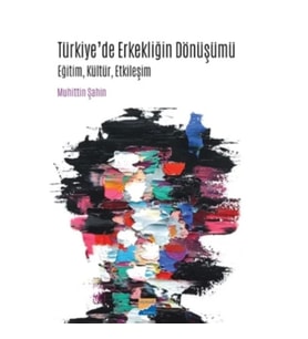 Türkiye'de Erkekliğin Dönüşümü -Eğitim  Kültür  Etkileşim