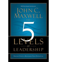 The 5 Levels Of Leadership: Proven Steps To Maximize Your Potential