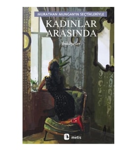 Kadınlar Arasında: Murathan Mungan'ın Seçtikleriyle