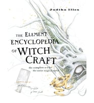 The Element Encyclopedia Of Witchcraft: The Complete A–Z For The Entire Magical World