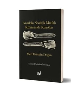 Anadolu Neolitik Mutfak Kültüründe Kaşıklar