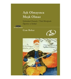 Aşk Olmayınca Meşk Olmaz Geleneksel Osmanlı / Türk Müziğinde Öğretim ve İntikal