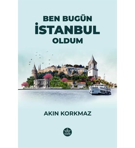 Ben Bugün İstanbul Oldum / Akın Korkmaz