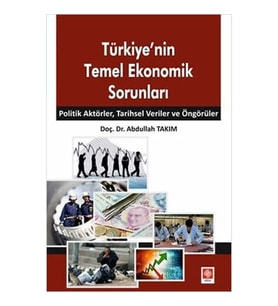 Türkiye'Nin Temel Ekonomik Sorunları: Politik Aktörler, Tarihsel Veriler Ve Öngörüler (Krem)