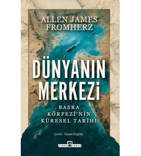 Dünyanın Merkezi: Basra Körfezi'nin Küresel Tarihi Allen James Fromherz Timaş