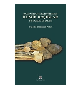 Önasya Neolitik Kültürlerinde Kemik Kaşıklar (Ciltli)