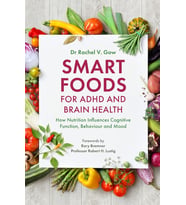 Smart Foods For Adhd And Brain Health: How Nutrition Influences Cognitive Function, Behaviour And Mo