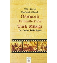 XIX. YÜZYIL MERKEZLİ OLARAK OSMANLI ERMENLERİ'NDE TÜRK MÜZİĞİ