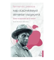 Fernando Pessoa - Kalp Düşünebilseydi Atmaktan Vazgeçerdi