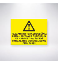 Tezgahınızı Terkedeceğiniz Zaman Mutlaka Durdurun ve Hareket Halindeki Parçaların Durduğundan Emin Olun