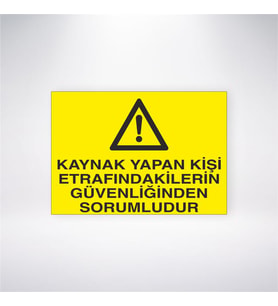 Kaynak Yapan Kişi Etrafındakilerin Güvenliğinden Sorumludur 21x28 Arkası Yapışkanlı Levha