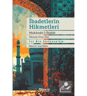 İbadetlerin Hikmetleri & Makasidu'l Ibadat (NAMAZ ORUÇ HAC)