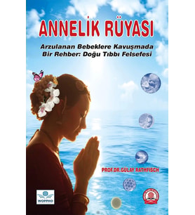 Annelik Rüyası Arzulanan Bebeklere Kavuşmada Bir Rehber Doğu Tıbbı Felsefesi
