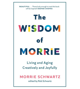 The Wisdom Of Morrie: Living And Aging Creatively And Joyfully