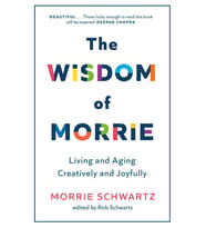 The Wisdom Of Morrie: Living And Aging Creatively And Joyfully