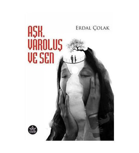 Aşk, Varoluş ve Sen / Erdal Çolak