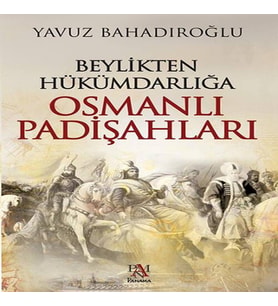 Beylikten Hükümdarlığa Osmanlı Padişahları