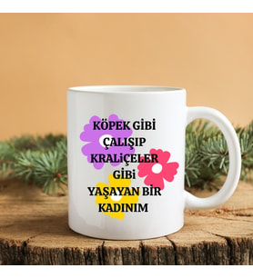 “Köpek Gibi Çalışıp Kraliçeler Gibi Yaşayan Bir Kadınım” Baskılı Kupa