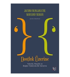 Dostluk Üzerine - Yakınlık, Mesafe ve Bağlar Hakkında Bir Deneme