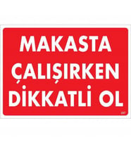 Makasta Çalışırken Dikkatli Ol Uyarı Levhası 25x35 KOD:237