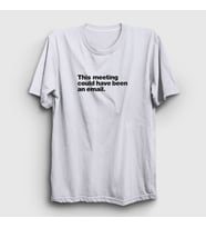 Presmono Unisex Beyaz This Meeting Could Have Been An Email Beyaz Yaka T-Shirt 467447tt (Beyaz)