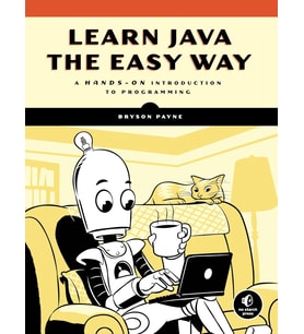 Learn Java The Easy Way: A Hands-On Introduction To Programming