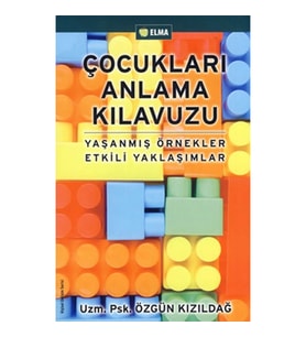 Çocukları Anlama Kılavuzu Yaşanmış Örnekler Etkili Yaklaşımlar