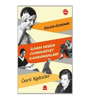 İlham Veren Cumhuriyet Kahramanları - Öncü Kadınlar
