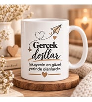 Gerçek Dostlar Hikâyenin En Güzel Yerinde Olanlardır Baskılı Kupa