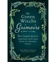 The Green Witch'S Grimoire: Your Complete Guide To Creating Your Own Book Of Natural Magic