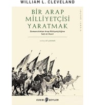 Arap Milliyetçisi Yaratmak: Osmancılıktan Arap Milliyetçiliğine Satı el-Husri