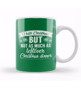 I Hate Christmas But Not As Much As Leftover Christmas Dinner Kupa Bardak Porselen