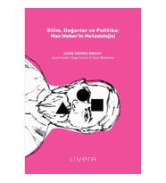 Bilim, Değerler ve Politika: Max Weber’in Metodolojisi