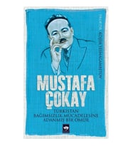 Mustafa Çokay  Türkistan Bağımsızlık Mücadelesine Adanmış Bir Ömür