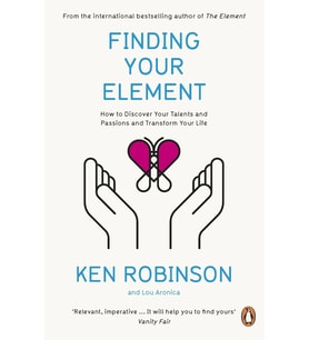 Finding Your Element: How To Discover Your Talents And Passions And Transform Your Life