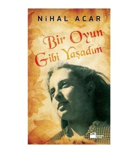 Bir Oyun Gibi Yaşadım - Nihal Acar