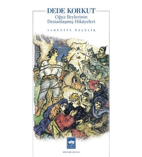Dede Korkut Oğuz Beylerinin Destanlaşmış Hikayeleri