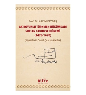 Ak-Koyunlu Türkmen Hükümdarı Sultan Yakub ve Dönemi (1478-1490)