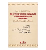 Ak-Koyunlu Türkmen Hükümdarı Sultan Yakub ve Dönemi (1478-1490)