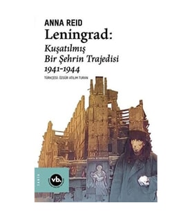 Leningrad: Kuşatılmış Bir Şehrin Trajedisi 1941 - 1944