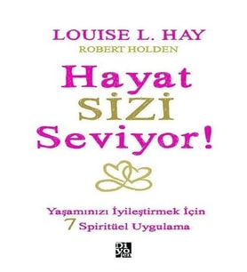Hayat Sizi Seviyor! - Yaşamınızı İyileştirmek İçin 7 Spiritüel Uygulama