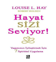 Hayat Sizi Seviyor! - Yaşamınızı İyileştirmek İçin 7 Spiritüel Uygulama