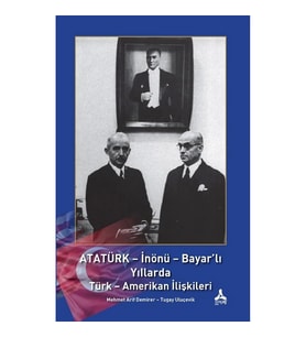 Atatürk - İnönü - Bayar'lı Yıllarda Türk - Amerikan İlişkileri
