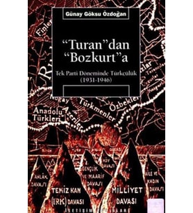 Turan'dan Bozkurt'a Tek Parti Döneminde Türkçülük 1931 - 1946 / Günay Göksu Özdoğan